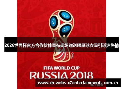 2026世界杯官方合作伙伴宣布现场赠送限量球衣吸引球迷热情